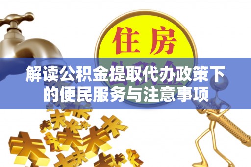 城子河解读公积金提取代办政策下的便民服务与注意事项