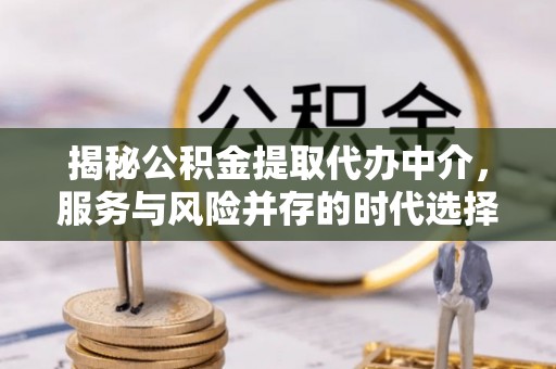 城子河揭秘公积金提取代办中介，服务与风险并存的时代选择