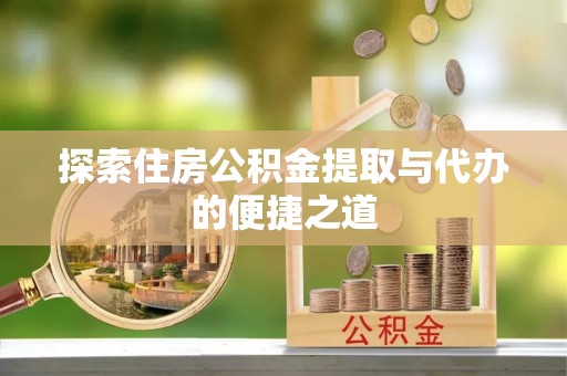 城子河探索住房公积金提取与代办的便捷之道