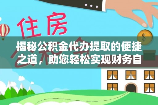 城子河揭秘公积金代办提取的便捷之道，助您轻松实现财务自由