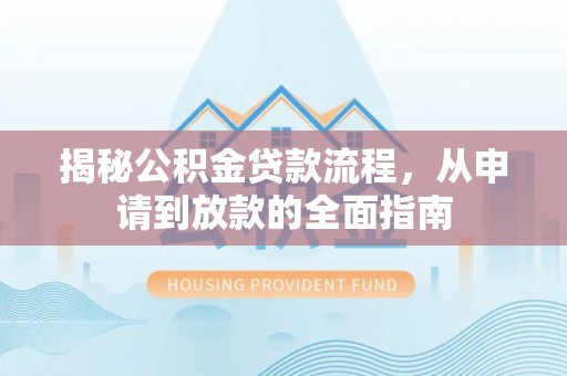 城子河揭秘公积金贷款流程，从申请到放款的全面指南