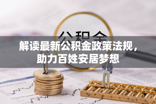 城子河解读最新公积金政策法规，助力百姓安居梦想
