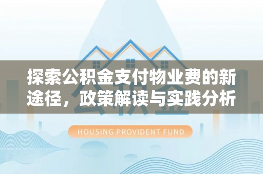 城子河探索公积金支付物业费的新途径，政策解读与实践分析