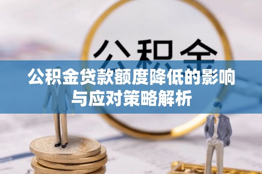 城子河公积金贷款额度降低的影响与应对策略解析