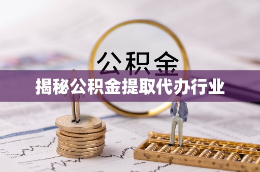 城子河揭秘公积金提取代办行业