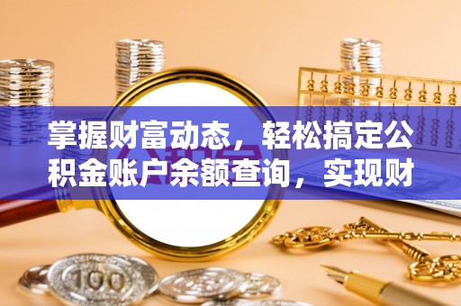 城子河掌握财富动态，轻松搞定公积金账户余额查询，实现财务自由第一步