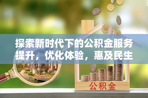 城子河探索新时代下的公积金服务提升，优化体验，惠及民生