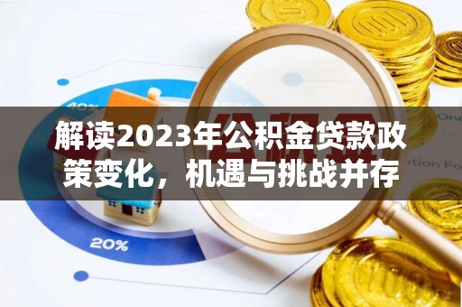 城子河解读2023年公积金贷款政策变化，机遇与挑战并存
