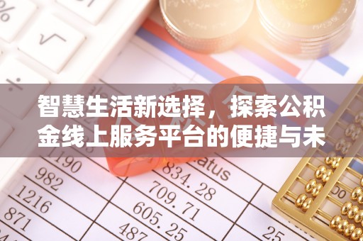 城子河智慧生活新选择，探索公积金线上服务平台的便捷与未来