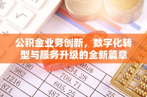 城子河公积金业务创新，数字化转型与服务升级的全新篇章