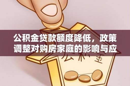 城子河公积金贷款额度降低，政策调整对购房家庭的影响与应对策略