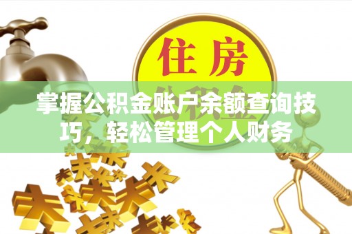 城子河掌握公积金账户余额查询技巧，轻松管理个人财务