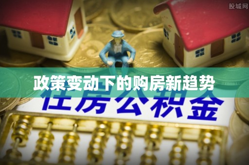 城子河政策变动下的购房新趋势
