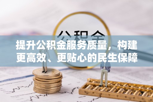 城子河提升公积金服务质量，构建更高效、更贴心的民生保障体系