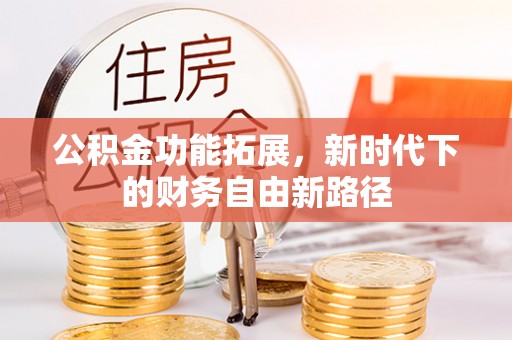 城子河公积金功能拓展，新时代下的财务自由新路径