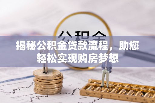 城子河揭秘公积金贷款流程，助您轻松实现购房梦想