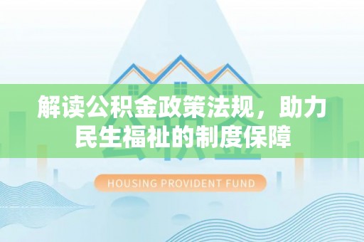 城子河解读公积金政策法规，助力民生福祉的制度保障
