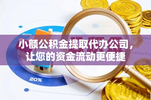 城子河小额公积金提取代办公司，让您的资金流动更便捷