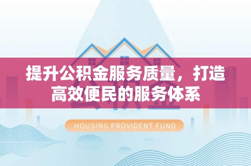 城子河提升公积金服务质量，打造高效便民的服务体系