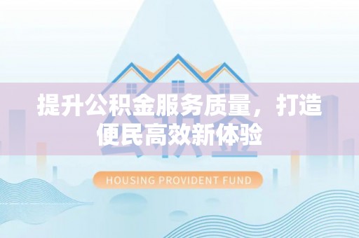 城子河提升公积金服务质量，打造便民高效新体验