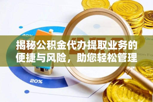 城子河揭秘公积金代办提取业务的便捷与风险，助您轻松管理个人财务