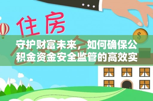 城子河守护财富未来，如何确保公积金资金安全监管的高效实施