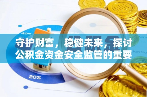城子河守护财富，稳健未来，探讨公积金资金安全监管的重要性与实践