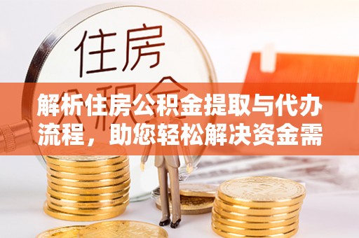 城子河解析住房公积金提取与代办流程，助您轻松解决资金需求