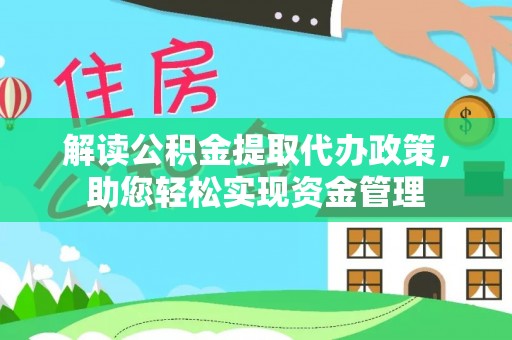 城子河解读公积金提取代办政策，助您轻松实现资金管理