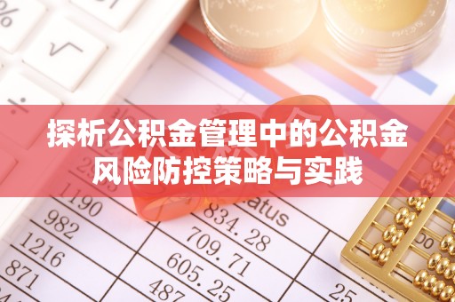 城子河探析公积金管理中的公积金风险防控策略与实践