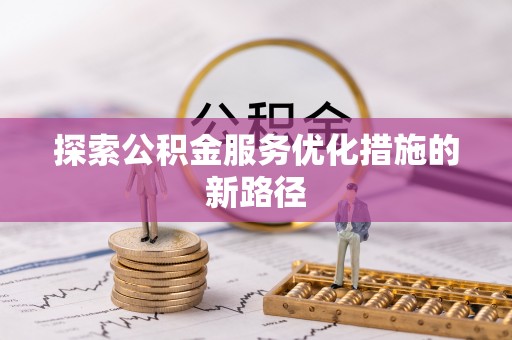 城子河探索公积金服务优化措施的新路径