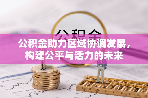 城子河公积金助力区域协调发展，构建公平与活力的未来