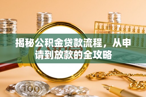 城子河揭秘公积金贷款流程，从申请到放款的全攻略