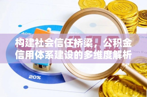 城子河构建社会信任桥梁，公积金信用体系建设的多维度解析