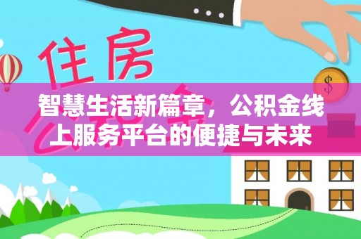 城子河智慧生活新篇章，公积金线上服务平台的便捷与未来