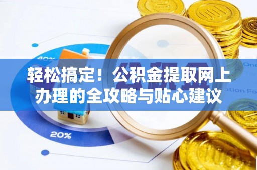 城子河轻松搞定！公积金提取网上办理的全攻略与贴心建议