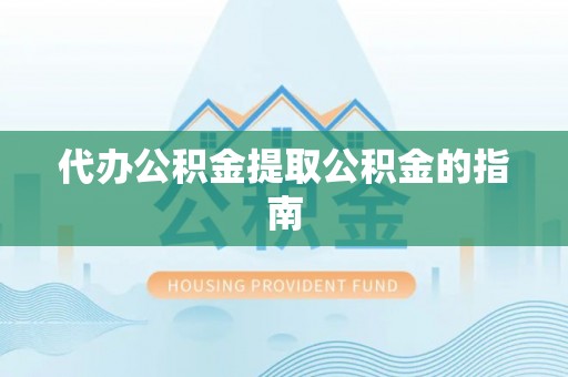 城子河代办公积金提取公积金的指南
