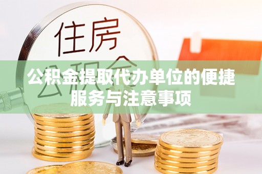 城子河公积金提取代办单位的便捷服务与注意事项