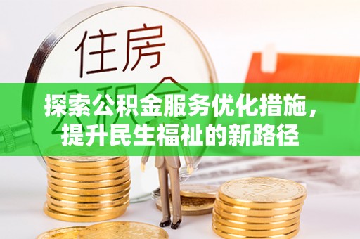 城子河探索公积金服务优化措施，提升民生福祉的新路径