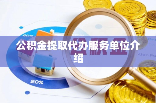 城子河公积金提取代办服务单位介绍