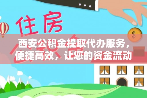 城子河西安公积金提取代办服务，便捷高效，让您的资金流动更灵活