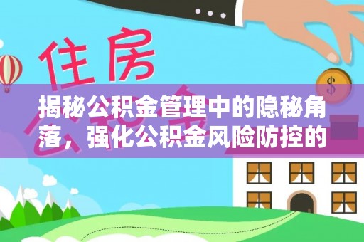 城子河揭秘公积金管理中的隐秘角落，强化公积金风险防控的必要性与路径