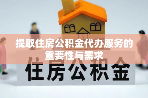 城子河提取住房公积金代办服务的重要性与需求