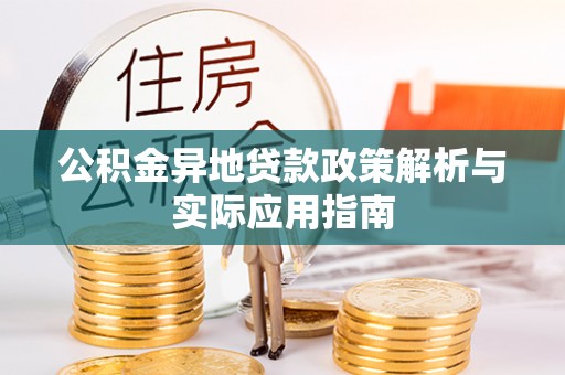 城子河公积金异地贷款政策解析与实际应用指南