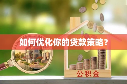 城子河如何优化你的贷款策略？