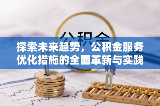 城子河探索未来趋势，公积金服务优化措施的全面革新与实践