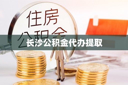 城子河长沙公积金代办提取