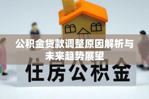 城子河公积金贷款调整原因解析与未来趋势展望