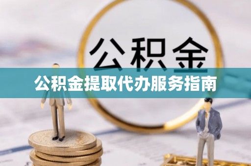 城子河公积金提取代办服务指南