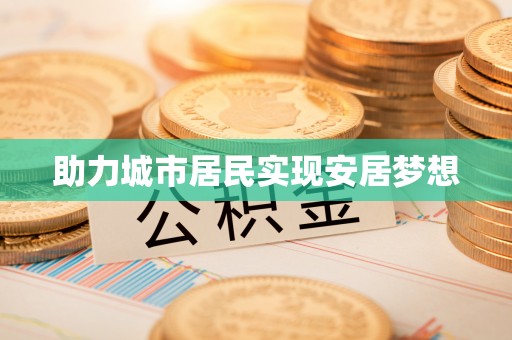 城子河助力城市居民实现安居梦想